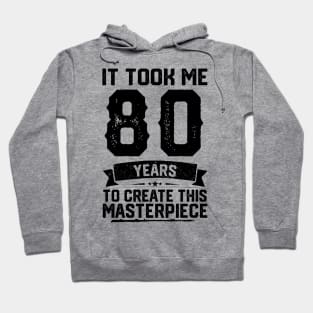 It Took Me 80 Years To Create This Masterpiece 80th Birthday. Hoodie